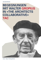 Begegnungen mit Walter Gropius in »The Architects Collaborative« TAC